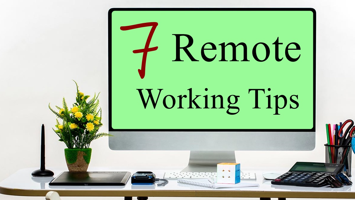 7 Tips Most People Forget When Remote Working