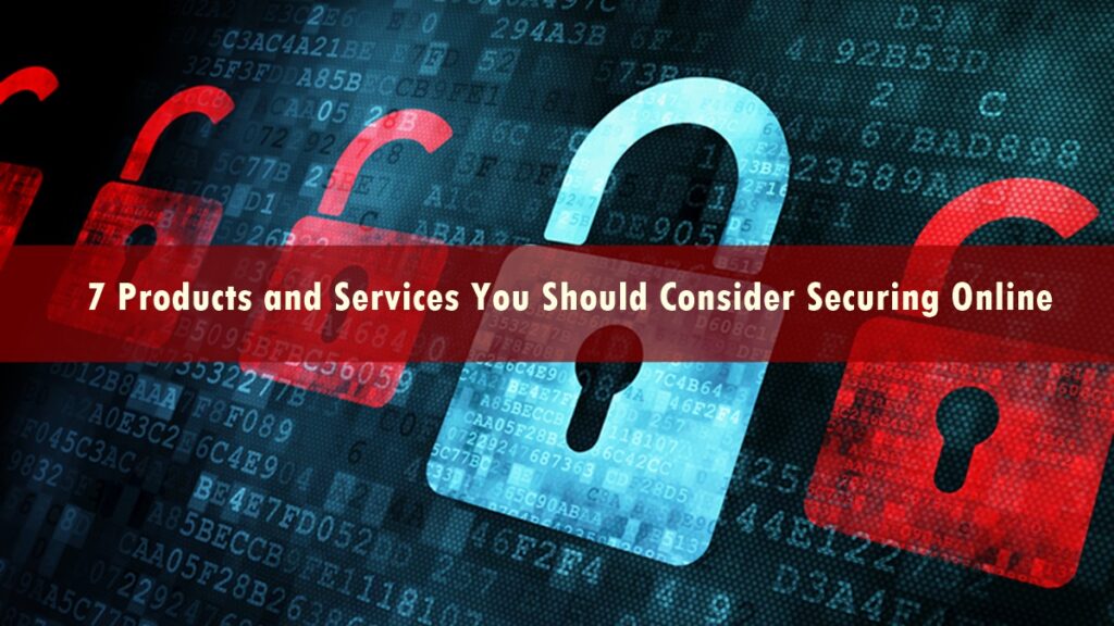 7 Products and Services You Should Consider Securing Online