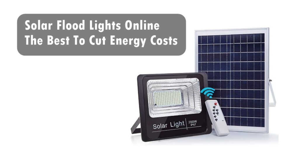 Solar Flood Lights Online The Best To Cut Energy Costs