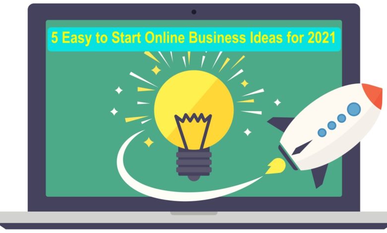 5 Easy to Start Online Business Ideas for 2021