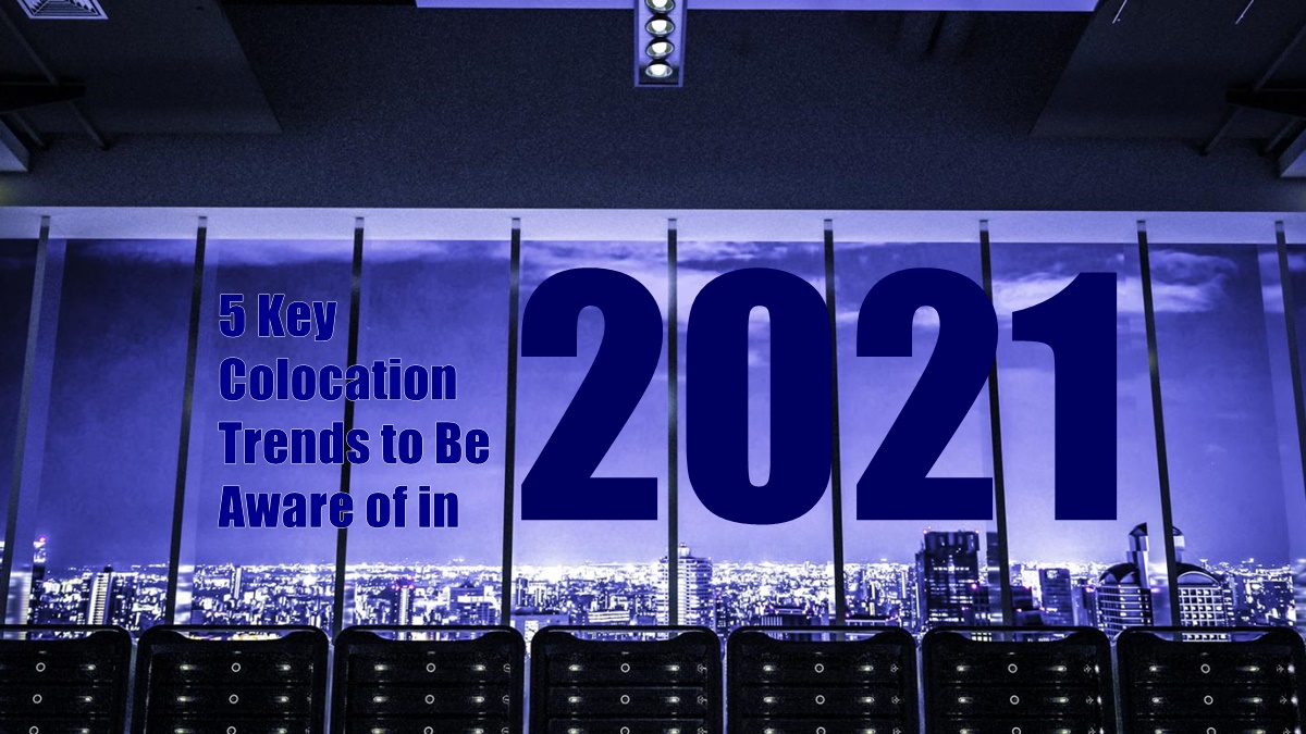 5 Key Colocation Trends to Be Aware of in 2021