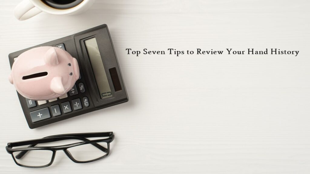 Top Seven Tips to Review Your Hand History