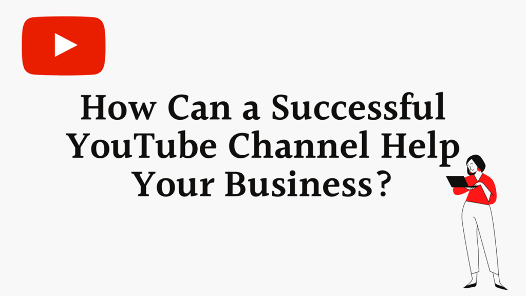 How Can a Successful YouTube Channel Help Your Business?
