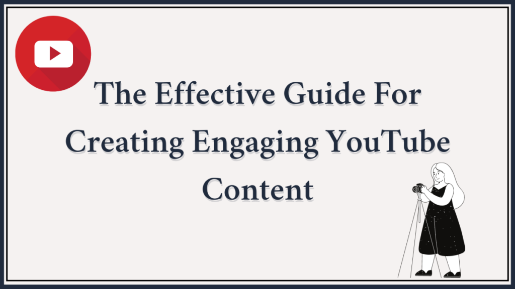 The Effective Guide For Creating Engaging YouTube Content