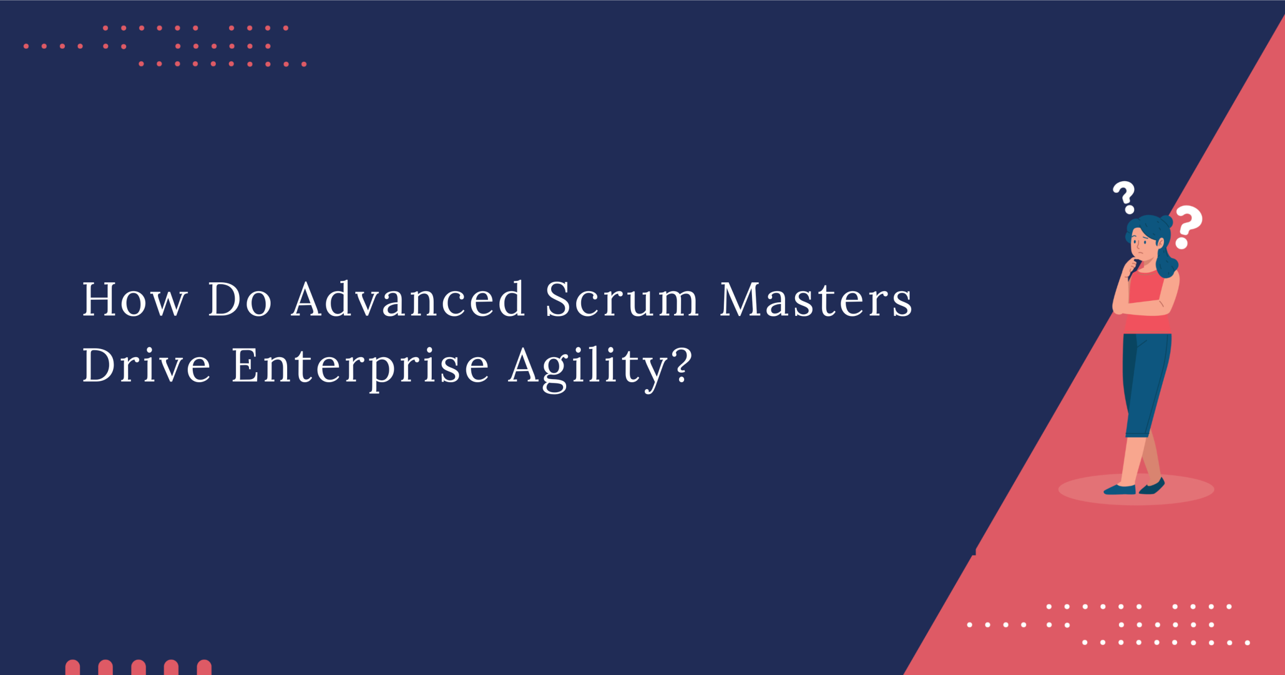 How Do Advanced Scrum Masters Drive Enterprise Agility